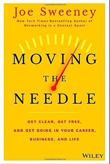 Moving the Needle: Get Clear, Get Free, and Get Going in Your Career, Business, and Life!