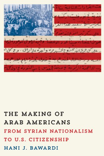 The Making of Arab Americans: From Syrian Nationalism to U.S. Citizenship