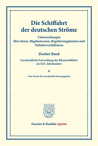 Die Schiffahrt der deutschen Ströme.: Untersuchungen über deren Abgabenwesen, Regulierungskosten und Verkehrsverhältnisse. Zweiter Band: ... CI). (Duncker & Humblot reprints, Band 101)