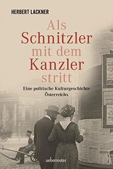 Als Schnitzler mit dem Kanzler stritt: Eine politische Kulturgeschichte Österreichs (Herbert Lackner bei Ueberreuter)