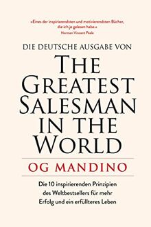 The Greatest Salesman in the World: Die 10 inspirierenden Prinzipien des Weltbestsellers für mehr Erfolg und ein erfüllteres Leben