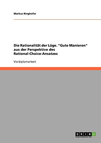 Die Rationalität der Lüge. Gute Manieren aus der Perspektive des Rational-Choice-Ansatzes