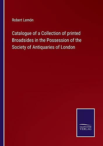 Catalogue of a Collection of printed Broadsides in the Possession of the Society of Antiquaries of London