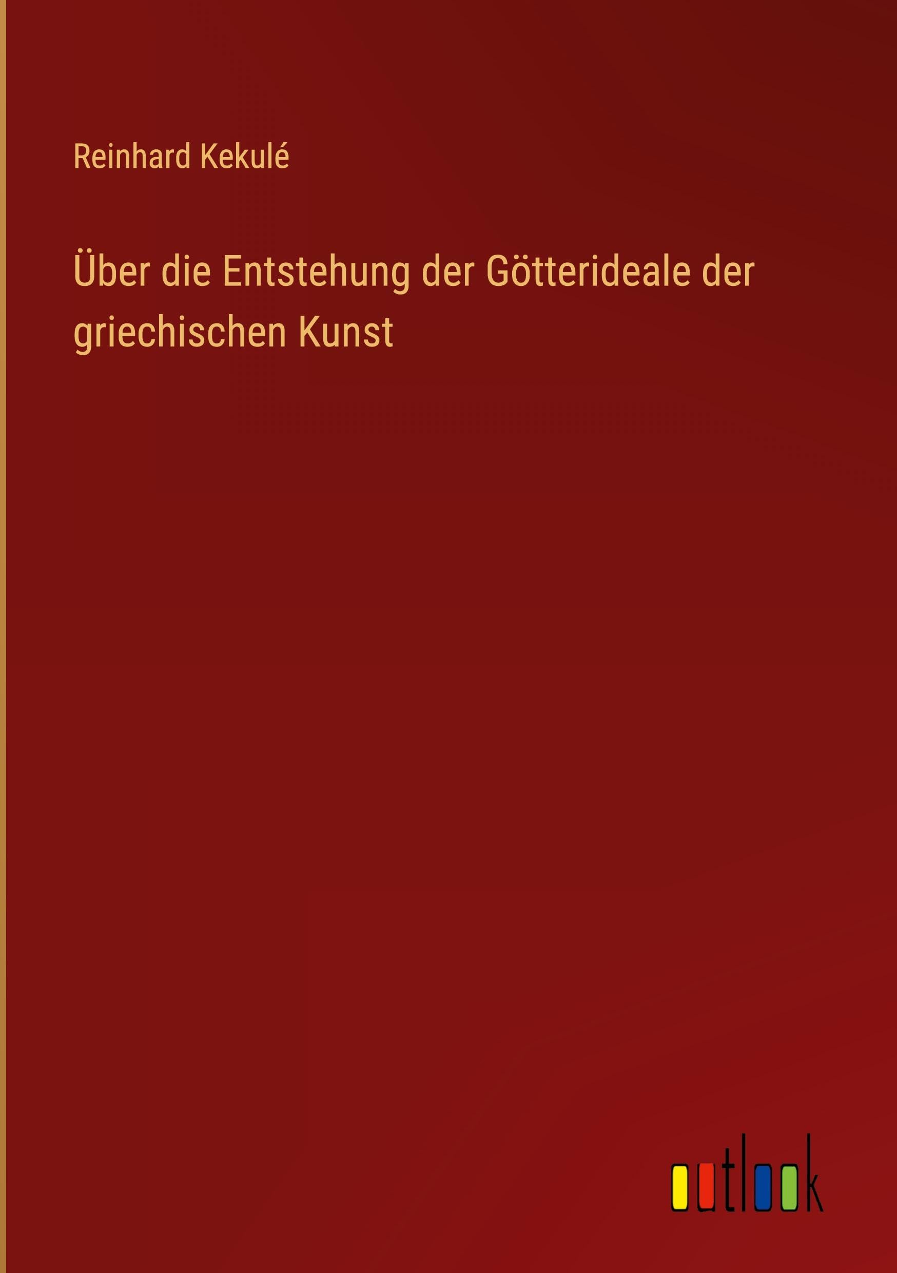 Über die Entstehung der Götterideale der griechischen Kunst