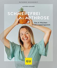 Schmerzfrei bei Arthrose: Das 4-Wochen-Ernährungsprogramm (GU Ratgeber Gesundheit)