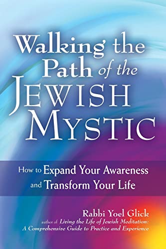 Walking the Path of the Jewish Mystic: How to Expand Your Awareness and Transform Your Life