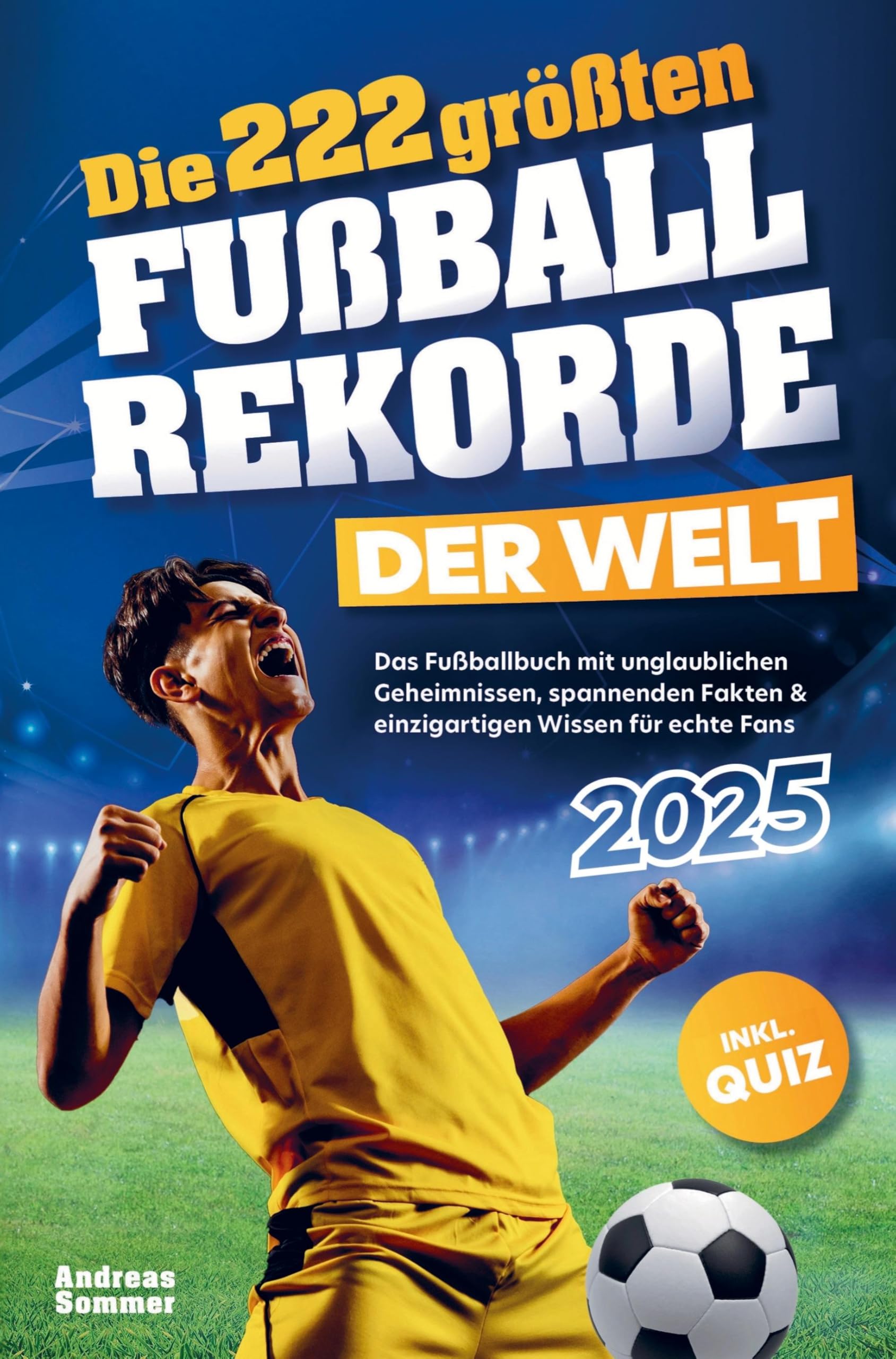 Die 222 größten Fußballrekorde der Welt: Das Fußballbuch mit unglaublichen Geheimnissen, spannenden Fakten & einzigartigen Wissen für echte Fans inkl. Quiz | Perfektes Geschenk