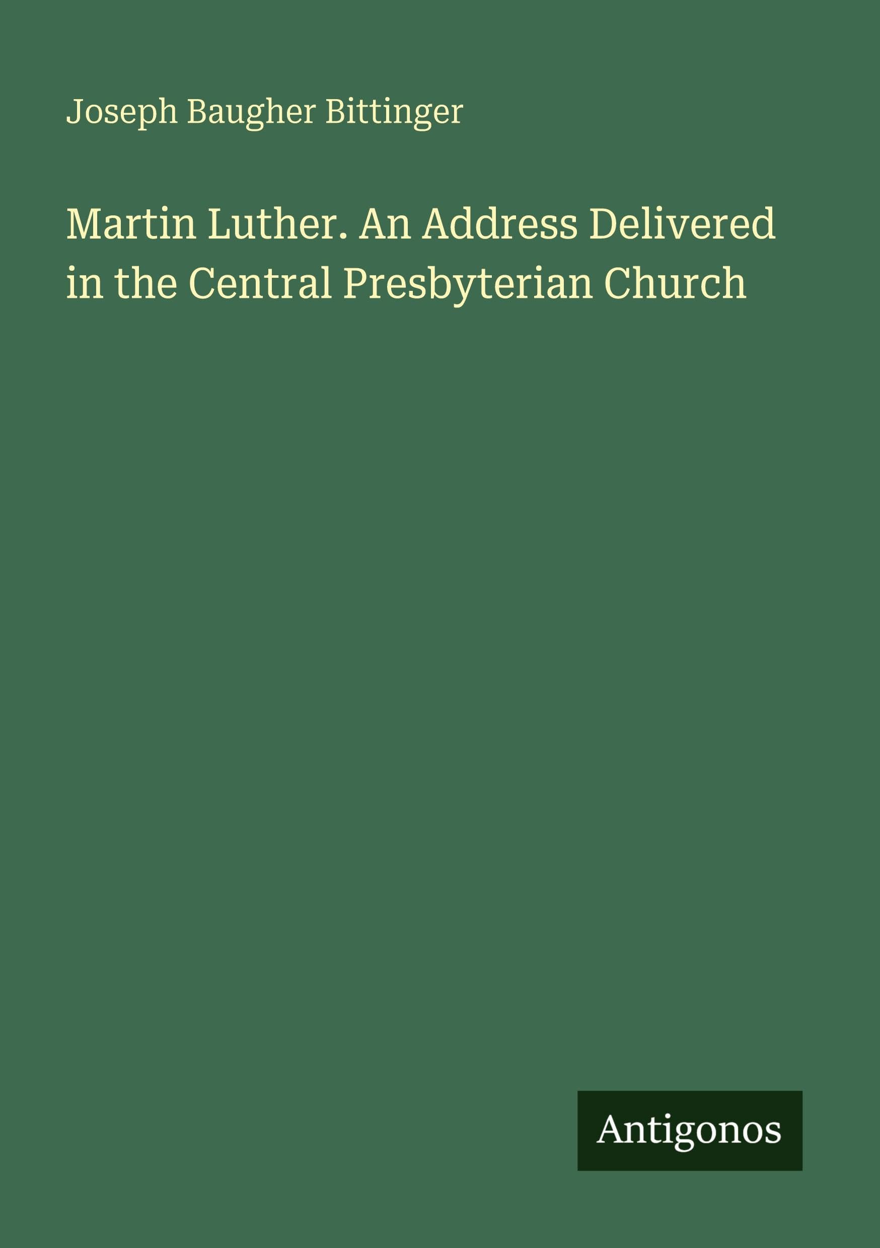 Martin Luther. An Address Delivered in the Central Presbyterian Church