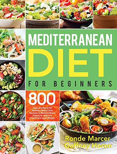 Mediterranean Diet for Beginners: 800 Easy and Flavorful Mediterranean Diet Recipes to Reduce Blood Pressure, Improve Health and Lose Weight
