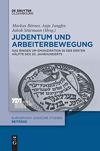 Judentum und Arbeiterbewegung: Das Ringen um Emanzipation in der ersten Hälfte des 20. Jahrhunderts (Europäisch-jüdische Studien – Beiträge, Band 30)