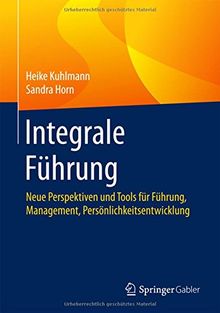 Integrale Führung: Neue Perspektiven und Tools für Führung, Management, Persönlichkeitsentwicklung