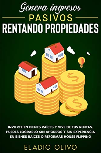 Genera ingresos pasivos rentando propiedades: Invierte en bienes raíces y vive de tus rentas. Puedes lograrlo sin ahorros y sin experiencia en bienes raíces o reformas house flipping