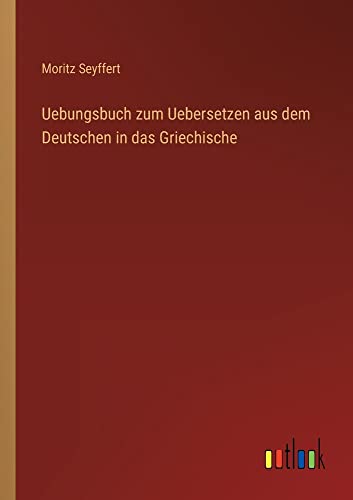 Uebungsbuch zum Uebersetzen aus dem Deutschen in das Griechische
