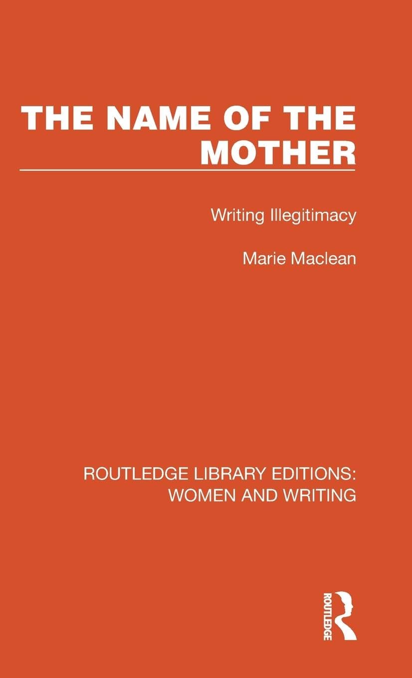 The Name of the Mother: Writing Illegitimacy (Routledge Library Editions: Women and Writing)