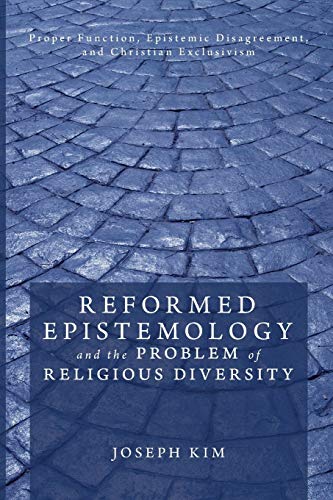 Reformed Epistemology and the Problem of Religious Diversity: Proper Function, Epistemic Disagreement, and Christian Exclusivism