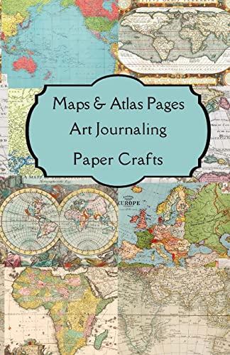 Maps & Atlas Pages Art Journaling Paper Crafts: Curated double sided themed images & journaling pages for your art journals, junk journals, ... book marks, keepsakes, heirlooms, decoupage,