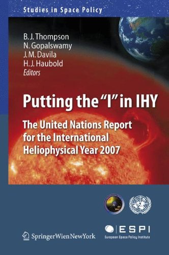 Putting the I in IHY: The United Nations Report for the International Heliophysical Year 2007 (Studies in Space Policy)