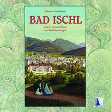 Bad Ischl - K. u. k. Sehnsuchtsort im Salzkammergut (K.u.k. Sehnsuchtsorte)