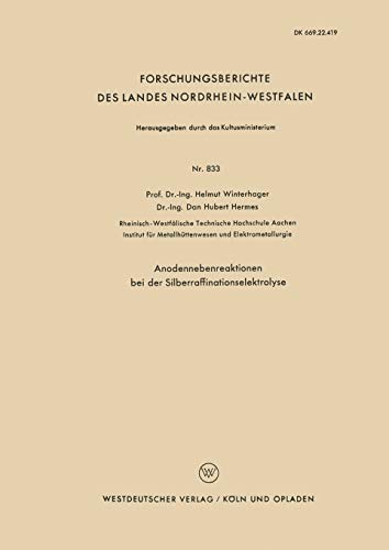 Anodennebenreaktionen bei der Silberraffinationselektrolyse (Forschungsberichte des Landes Nordrhein-Westfalen) (German Edition) (Forschungsberichte des Landes Nordrhein-Westfalen, 833, Band 833)