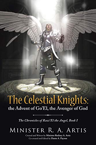 The Celestial Knights: the Advent of Go'El, the Avenger of God: the Advent of Go'El, the Avenger of God: The Chronicles of Razi'El the Angel, Book I