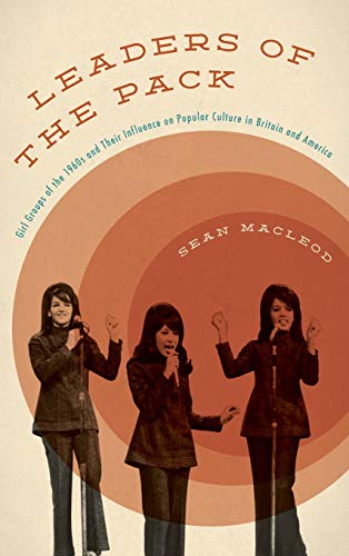 Leaders of the Pack: Girl Groups of the 1960s and Their Influence on Popular Culture in Britain and America