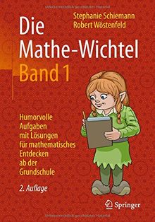Die Mathe-Wichtel Band 1: Humorvolle Aufgaben mit Lösungen für mathematisches Entdecken ab der Grundschule