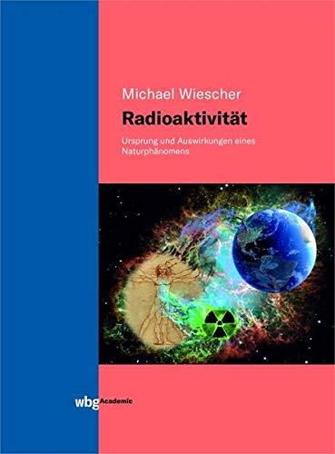 Radioaktivität: Ursprung und Auswirkungen eines Naturphänomens. Band I