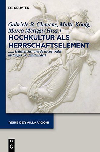 Hochkultur als Herrschaftselement: Italienischer und deutscher Adel im langen 19. Jahrhundert (Reihe der Villa Vigoni, Band 25)