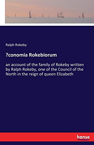 Œconomia Rokebiorum: an account of the family of Rokeby written by Ralph Rokeby, one of the Council of the North in the reign of queen Elizabeth