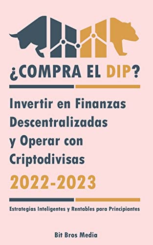 ¿Compra el Dip?: Invertir en Finanzas Descentralizadas y Operar con Criptodivisas, 2022-2023 - ¿Alcista o bajista? (Estrategias Inteligentes y Rentables para Principiantes)