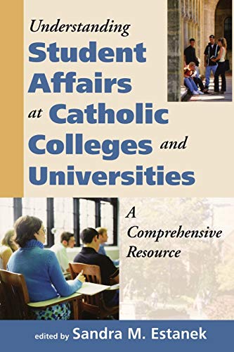 Understanding Student Affairs at Catholic Colleges and Universities: A Comprehensive Resource (Catholic Studies)