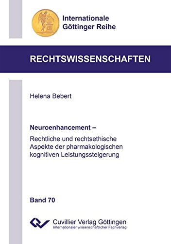 Neuroenhancement: Rechtliche und rechtsethische Aspekte der pharmakologischen kognitiven Leistungssteigerung (Internationale Göttinger Reihe - Rechtswissenschaften)