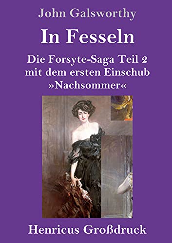 In Fesseln (Großdruck): Die Forsyte-Saga Teil 2 mit dem ersten Einschub »Nachsommer«