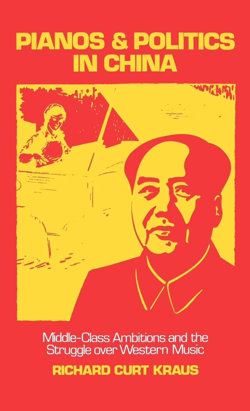 Pianos and Politics in China: Middle-Class Ambitions and the Struggle Over Western Music