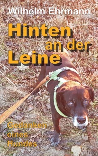Hinten an der Leine: Gedanken eines Hundes