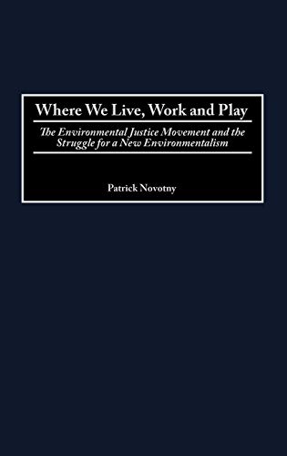 Where We Live, Work and Play: The Environmental Justice Movement and the Struggle for a New Environmentalism (PRAEGER SERIES IN TRANSFORMATIONAL POLITICS AND POLITICAL SCIENCE)