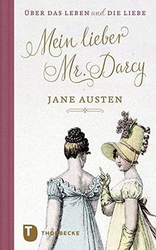 Mein lieber Mr. Darcy: Jane Austen über das Leben und die Liebe