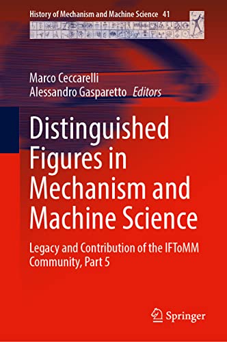 Distinguished Figures in Mechanism and Machine Science: Legacy and Contribution of the IFToMM Community, Part 5 (History of Mechanism and Machine Science, 41, Band 41)