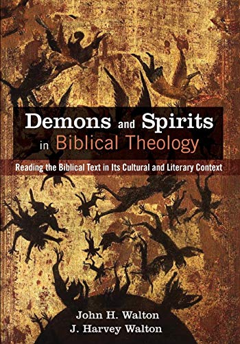 Walton, John H. Demons And Spirits In Biblical Theology, Reading The Biblical Text In Its Cultural And Literary Context