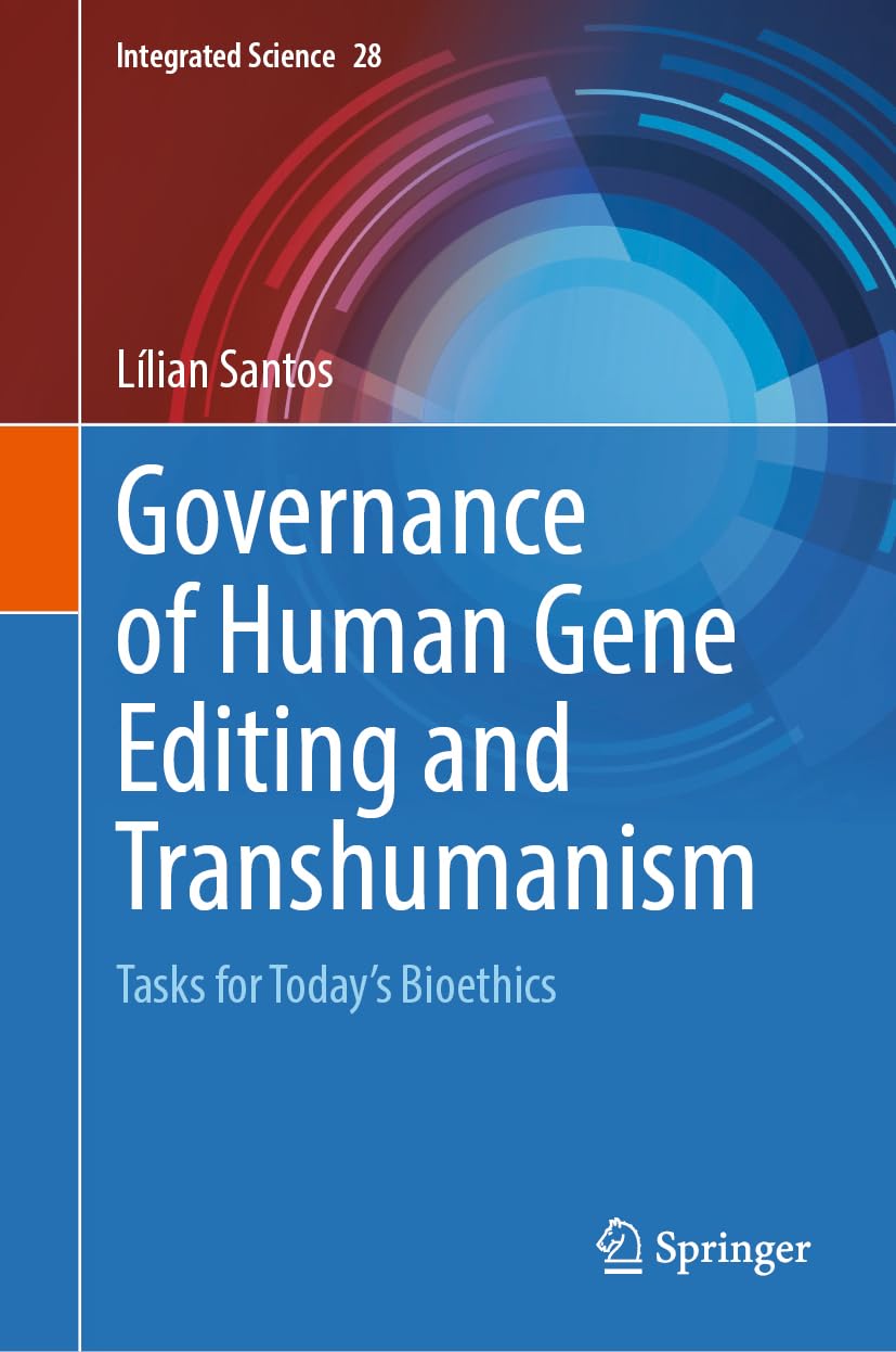 Governance of Human Gene Editing and Transhumanism: Tasks for Today’s Bioethics (Integrated Science, 28, Band 28)