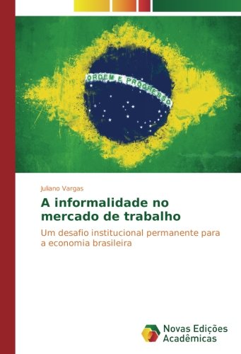A informalidade no mercado de trabalho: Um desafio institucional permanente para a economia brasileira
