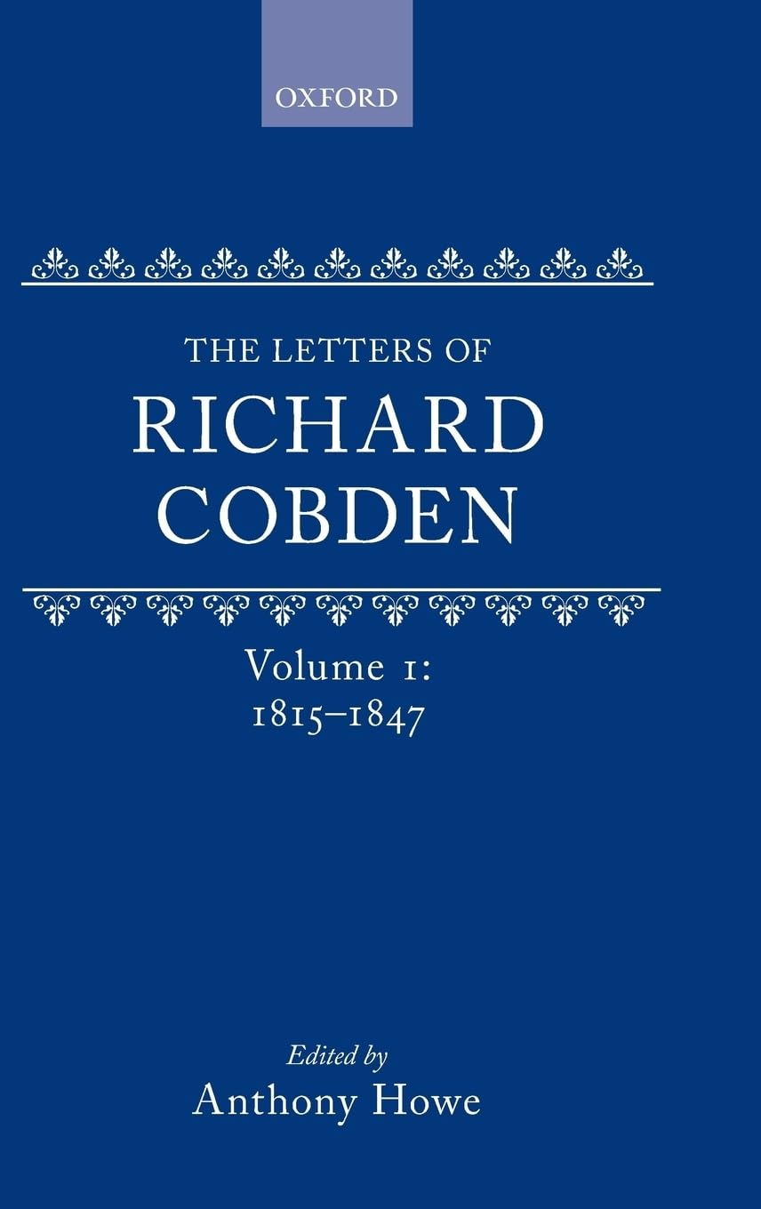 The Letters of Richard Cobden, Volume 1: 1815-1847 (Letter of Richard Cobden)
