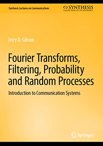 Fourier Transforms, Filtering, Probability and Random Processes: Introduction to Communication Systems (Synthesis Lectures on Communications)