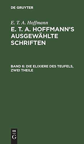 Die Elixiere des Teufels, zwei Theile: Nachgelassene Papiere des Bruders Medardus, eines Capuziners (E. T. A. Hoffmann: E. T. A. Hoffmann’s ausgewählte Schriften)