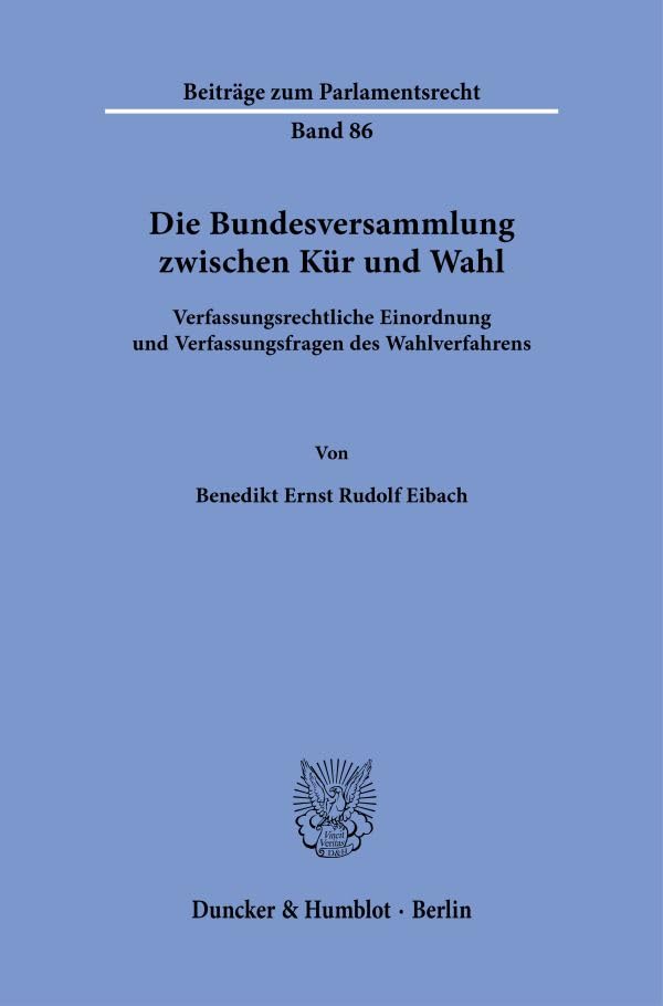 Die Bundesversammlung zwischen Kür und Wahl.: Verfassungsrechtliche Einordnung und Verfassungsfragen des Wahlverfahrens. (Beiträge zum Parlamentsrecht)