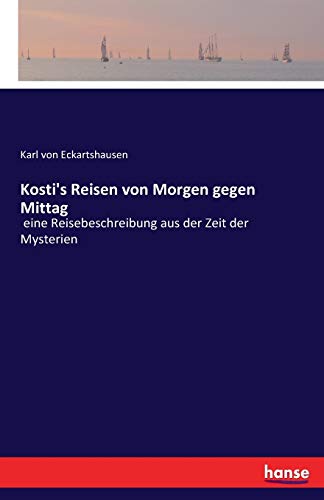 Kosti's Reisen von Morgen gegen Mittag: eine Reisebeschreibung aus der Zeit der Mysterien