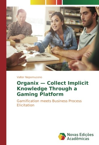 Organix — Collect Implicit Knowledge Through a Gaming Platform: Gamification meets Business Process Elicitation