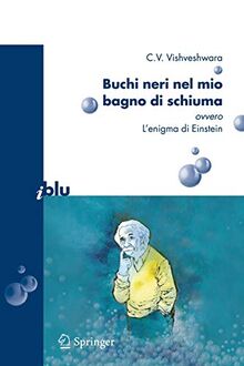 Buchi neri nel mio bagno di schiuma ovvero l'enigma di Einstein (I blu)