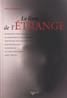 Le livre de l'étrange : les phénomènes de perception, parapsychologie et paranormal, expériences de mort imminente (NDE), crop circles