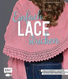 Einfach Lace stricken: Hauchzarte Tücher, Kleidung und mehr